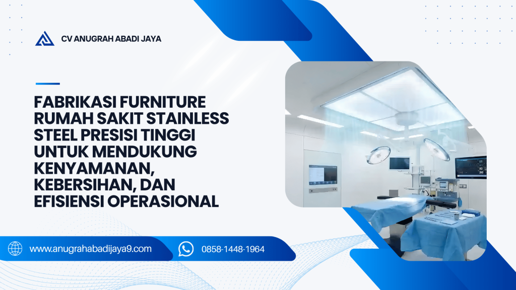 Fabrikasi Furniture Rumah Sakit Stainless Steel Presisi Tinggi untuk Mendukung Kenyamanan, Kebersihan, dan Efisiensi Operasional