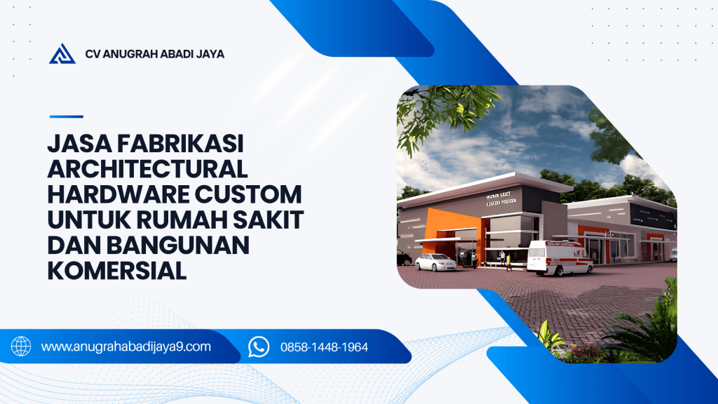 Jasa Fabrikasi Architectural Hardware Custom untuk Rumah Sakit dan Bangunan Komersial